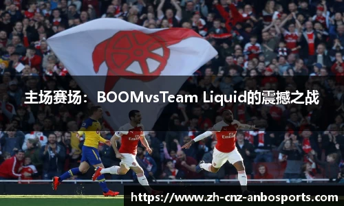 主场赛场：BOOMvsTeam Liquid的震撼之战